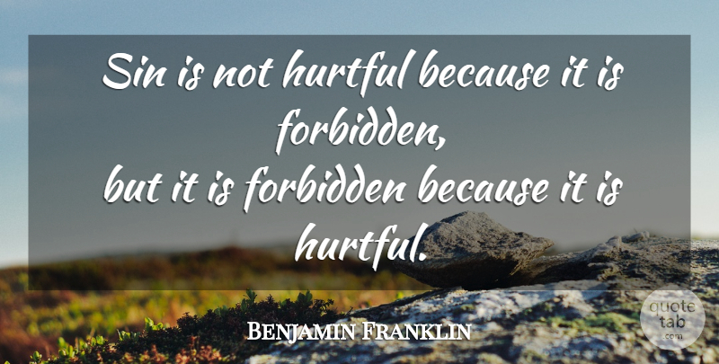 Benjamin Franklin Quote About Hurtful, Sin, Forbidden Fruit: Sin Is Not Hurtful Because...