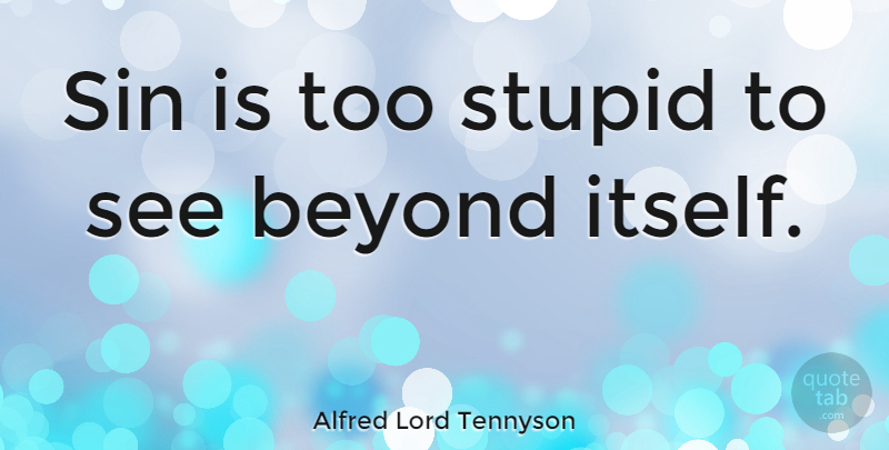Alfred Lord Tennyson Quote About Stupid, Sin: Sin Is Too Stupid To...