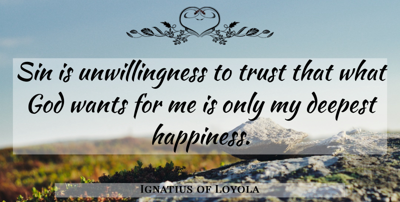 Ignatius of Loyola Quote About Want, Sin: Sin Is Unwillingness To Trust...