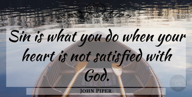 John Piper Quote About Christian, Heart, Sin: Sin Is What You Do...