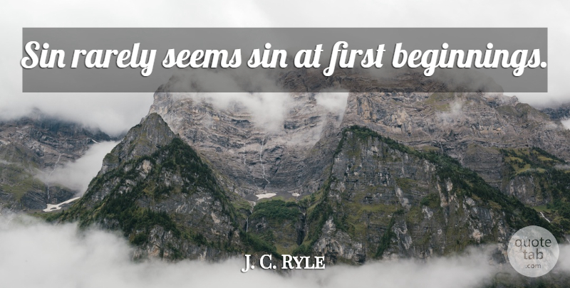 J. C. Ryle Quote About Firsts, Sin, Seems: Sin Rarely Seems Sin At...