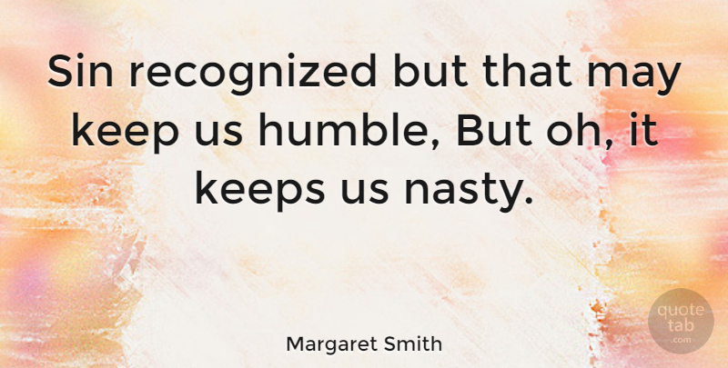 Margaret Smith Quote About Humble, May, Nasty: Sin Recognized But That May...