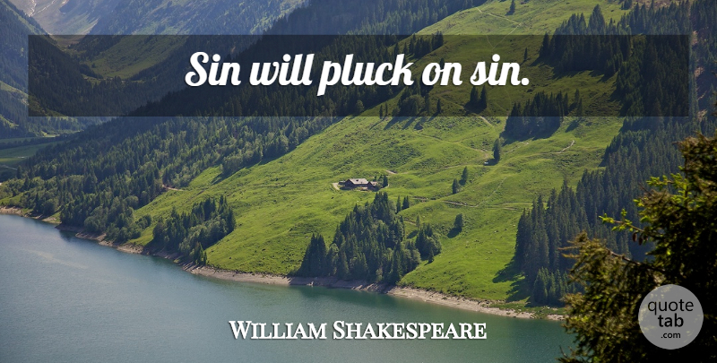 William Shakespeare Quote About Sin, Pluck: Sin Will Pluck On Sin...