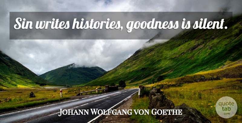 Johann Wolfgang von Goethe Quote About Writing, History, Sin: Sin Writes Histories Goodness Is...