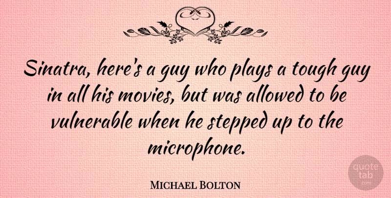 Michael Bolton Quote About Allowed, American Musician, Guy, Plays, Stepped: Sinatra Heres A Guy Who...