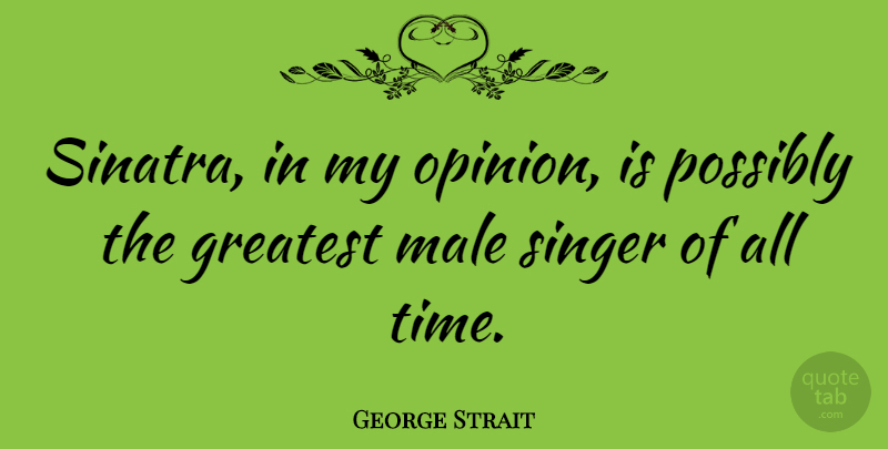 George Strait Quote About Singers, Males, Opinion: Sinatra In My Opinion Is...