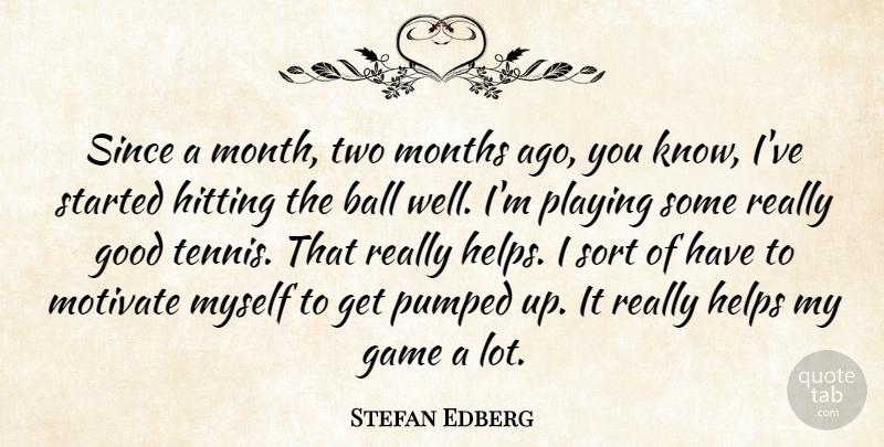 Stefan Edberg Quote About Games, Two, Tennis: Since A Month Two Months...