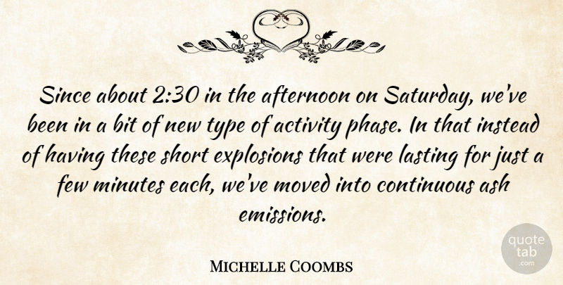 Michelle Coombs Quote About Activity, Afternoon, Bit, Continuous, Explosions: Since About 230 In The...