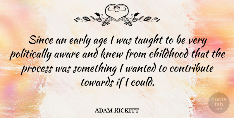 Adam Rickitt Quote About Age, Aware, British Actor, Contribute, Early: Since An Early Age I...