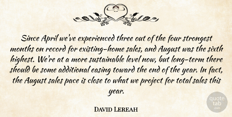 David Lereah Quote About Additional, April, August, Close, Easing: Since April Weve Experienced Three...