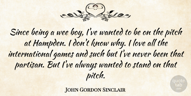 John Gordon Sinclair Quote About Games, Love, Pitch, Since, Wee: Since Being A Wee Boy...