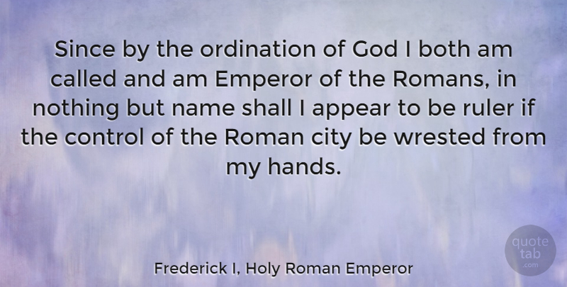 Frederick I, Holy Roman Emperor Quote About Appear, Both, Emperor, God, Name: Since By The Ordination Of...