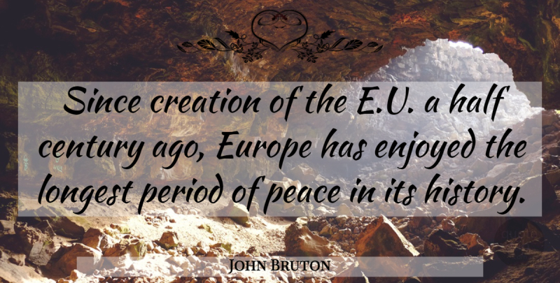 John Bruton Quote About Century, Enjoyed, Europe, Half, History: Since Creation Of The E...
