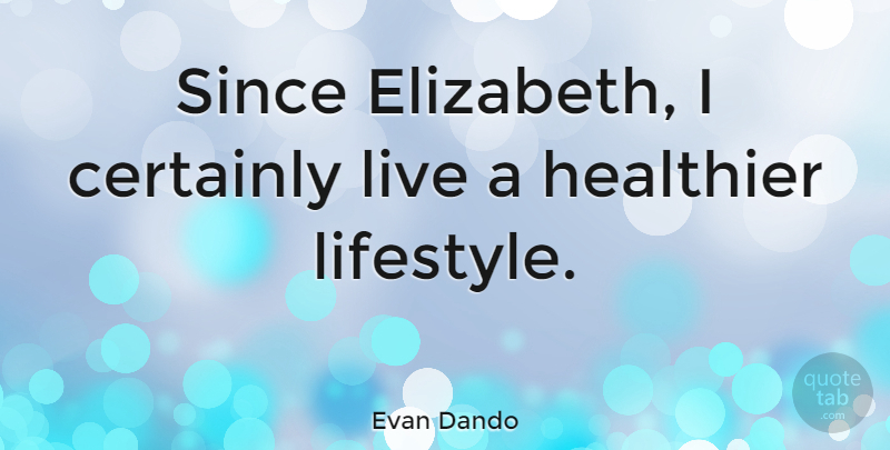 Evan Dando Quote About Lifestyle: Since Elizabeth I Certainly Live...