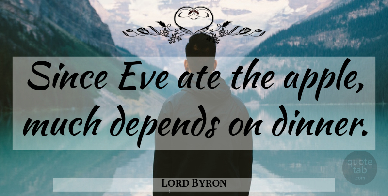 Lord Byron Quote About Food, Apples, Dinner: Since Eve Ate The Apple...