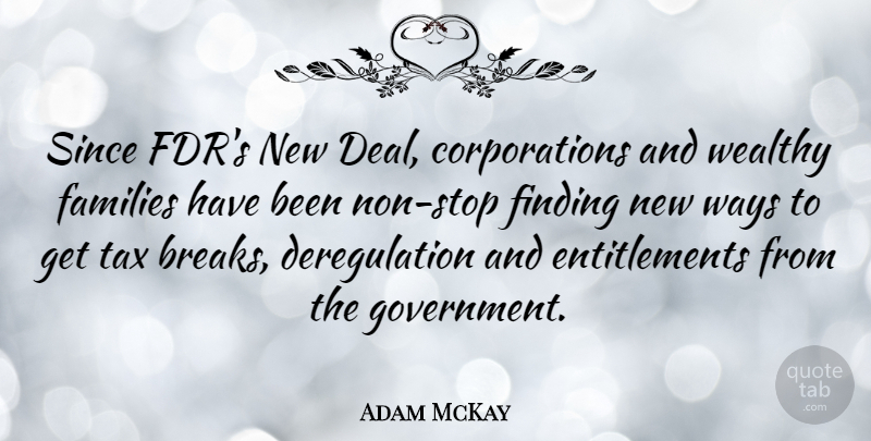 Adam McKay Quote About Families, Finding, Government, Since, Ways: Since Fdrs New Deal Corporations...