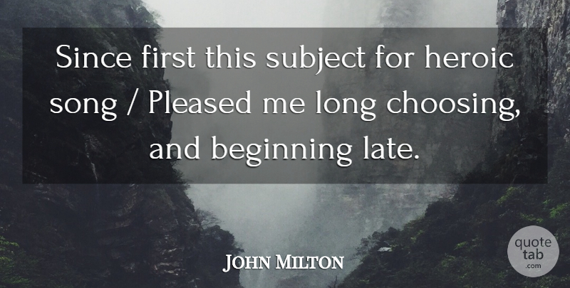 John Milton Quote About Beginning, Heroic, Pleased, Since, Song: Since First This Subject For...