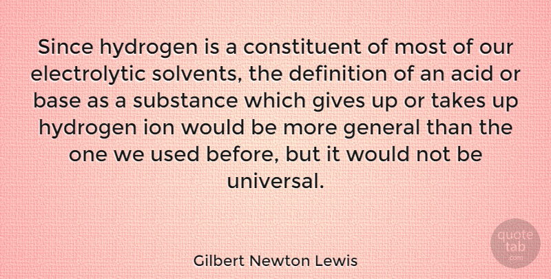 Gilbert Newton Lewis Quote About Base, Definition, General, Gives, Hydrogen: Since Hydrogen Is A Constituent...