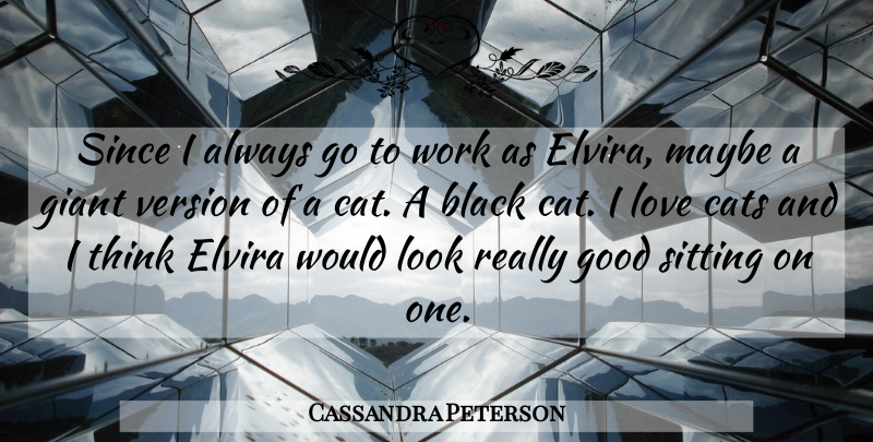 Cassandra Peterson Quote About Cat, Thinking, Black: Since I Always Go To...