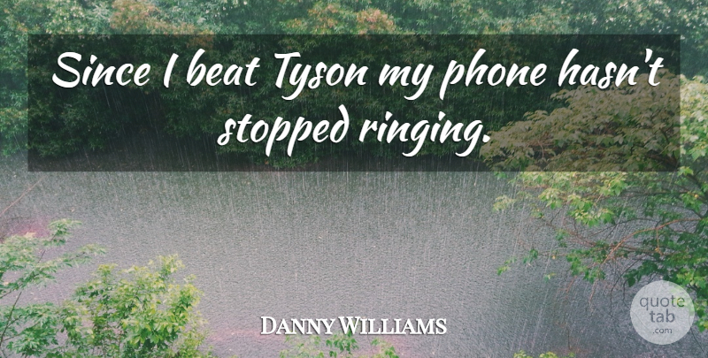 Danny Williams Quote About Beat, Phone, Since, Stopped, Tyson: Since I Beat Tyson My...