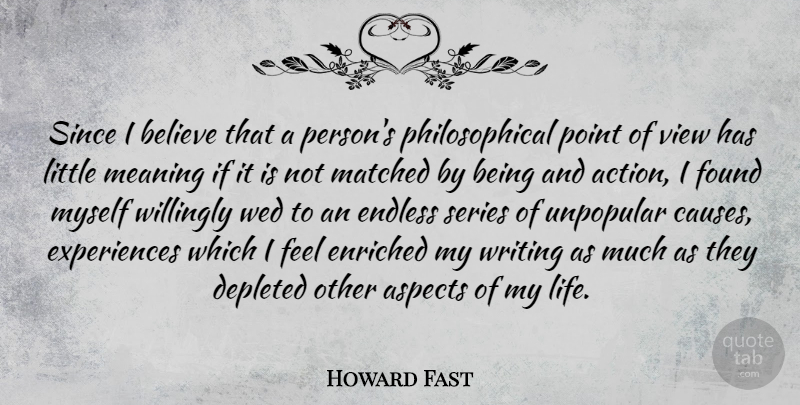 Howard Fast Quote About Aspects, Believe, Depleted, Endless, Enriched: Since I Believe That A...