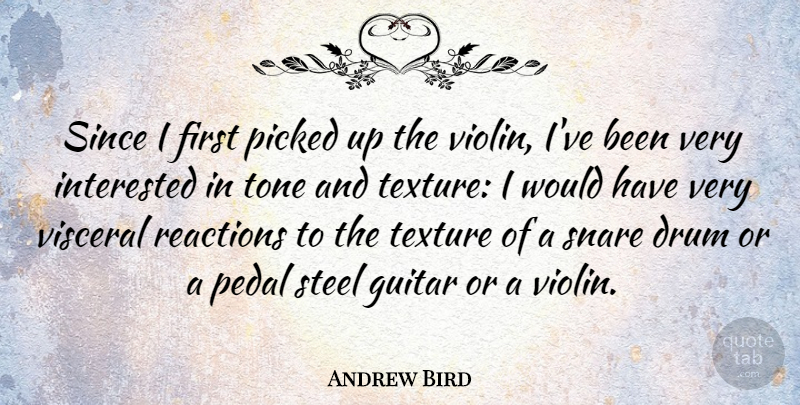 Andrew Bird Quote About Drum, Guitar, Interested, Pedal, Picked: Since I First Picked Up...