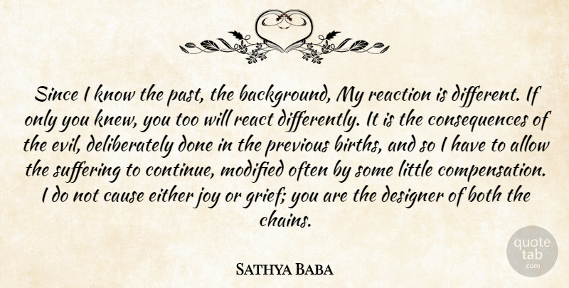 Sathya Baba Quote About Allow, Both, Cause, Consequences, Designer: Since I Know The Past...
