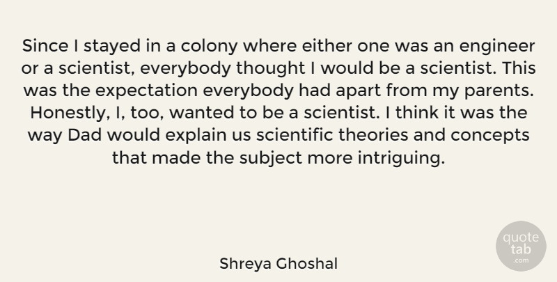Shreya Ghoshal Quote About Apart, Colony, Concepts, Dad, Either: Since I Stayed In A...