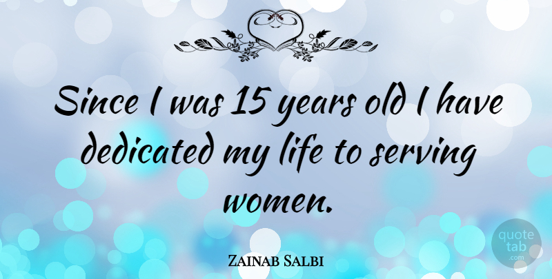 Zainab Salbi Quote About Life, Serving, Since, Women: Since I Was 15 Years...