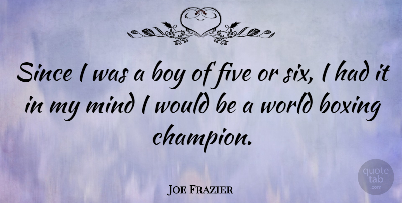 Joe Frazier Quote About Boys, Boxing, Champion: Since I Was A Boy...