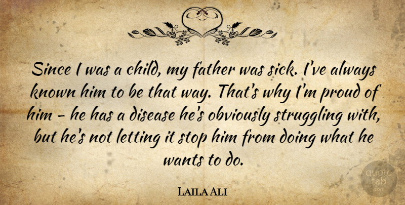 Laila Ali Quote About Disease, Known, Letting, Obviously, Proud: Since I Was A Child...