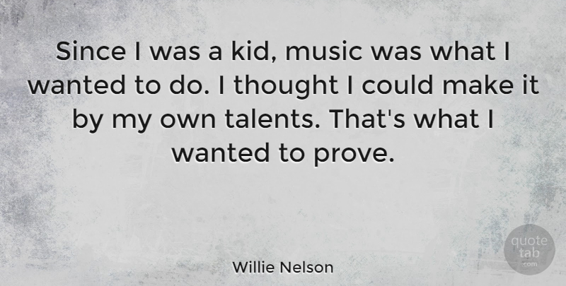 Willie Nelson Quote About Music, Since: Since I Was A Kid...