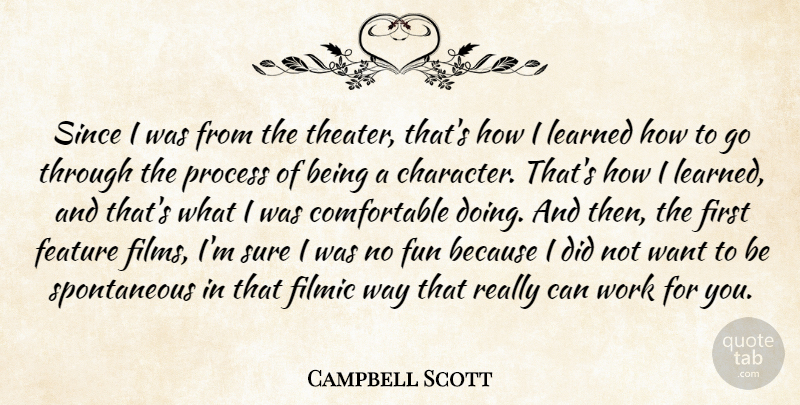 Campbell Scott Quote About Feature, Learned, Process, Since, Sure: Since I Was From The...