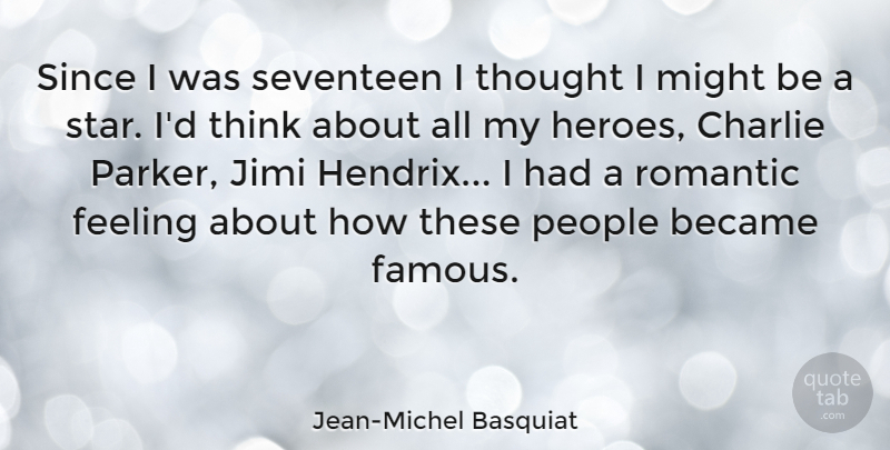 Jean-Michel Basquiat Quote About Romantic, Stars, Hero: Since I Was Seventeen I...