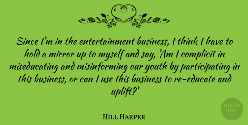 Hill Harper Quote About Business, Complicit, Entertainment, Hold, Since: Since Im In The Entertainment...