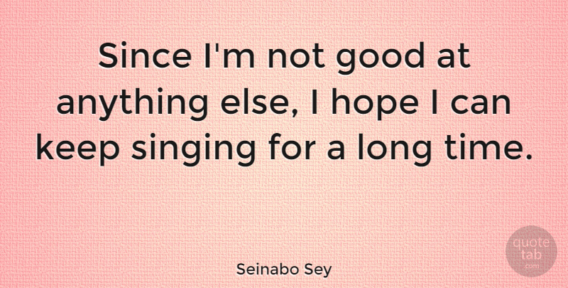 Seinabo Sey Quote About Good, Hope, Since, Singing, Time: Since Im Not Good At...