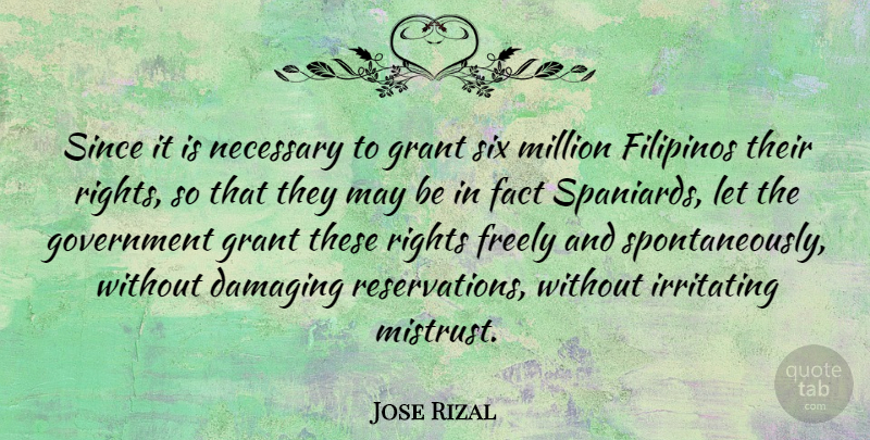 Jose Rizal Quote About Damaging, Freely, Government, Grant, Irritating: Since It Is Necessary To...