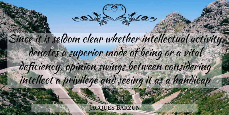 Jacques Barzun Quote About Swings, Intellectual, Privilege: Since It Is Seldom Clear...