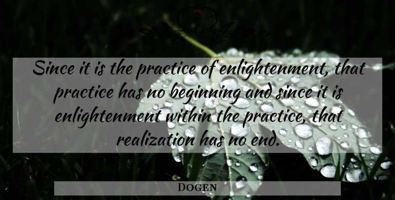 Dogen Quote About Practice, Enlightenment, Realization: Since It Is The Practice...