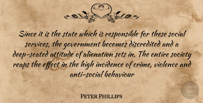 Peter Phillips Quote About Alienation, Attitude, Becomes, Behaviour, Effect: Since It Is The State...