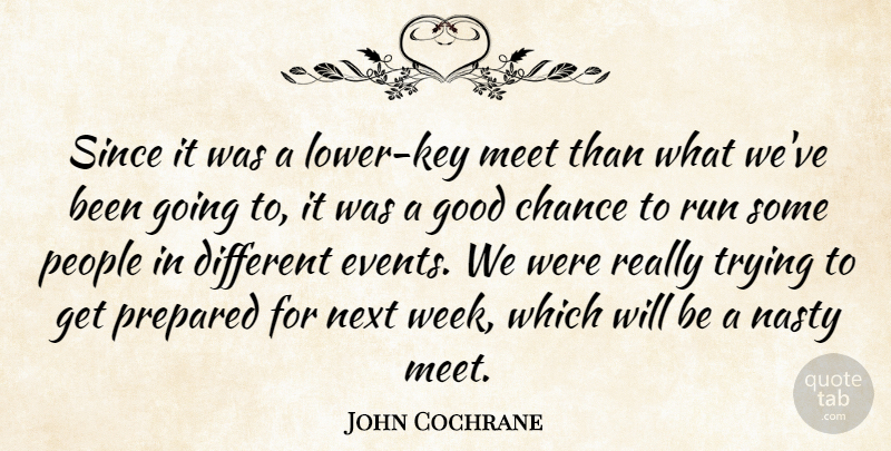 John Cochrane Quote About Chance, Good, Meet, Nasty, Next: Since It Was A Lower...