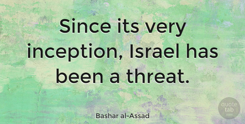 Bashar al-Assad Quote About Israel, Threat, Inception: Since Its Very Inception Israel...