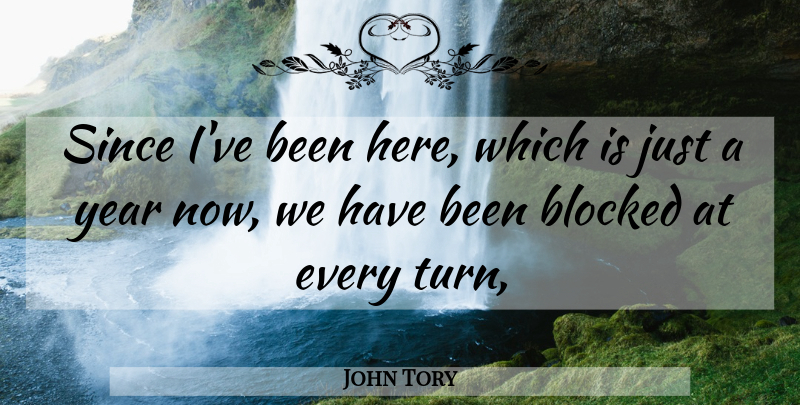 John Tory Quote About Blocked, Since, Year: Since Ive Been Here Which...
