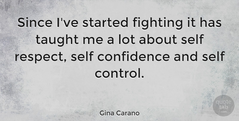 Gina Carano Quote About Self Confidence, Fighting, Self Respect: Since Ive Started Fighting It...