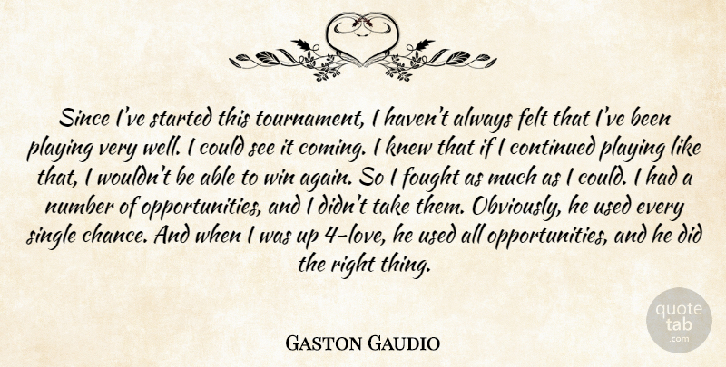 Gaston Gaudio Quote About Continued, Felt, Fought, Knew, Number: Since Ive Started This Tournament...