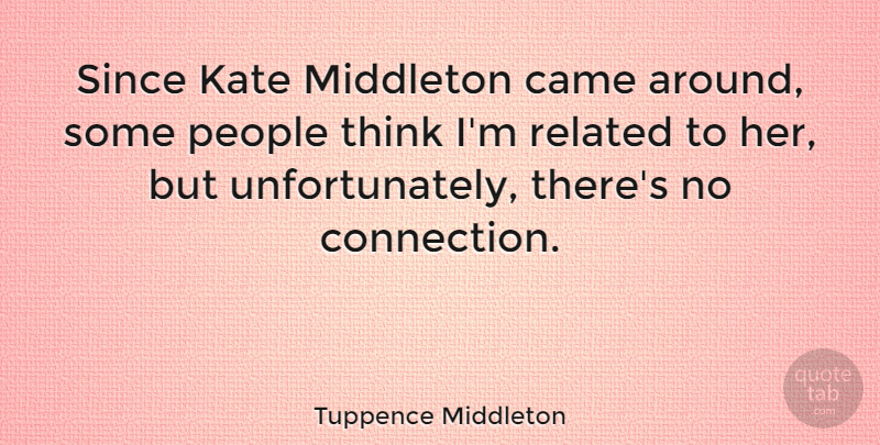 Tuppence Middleton Quote About People, Related, Since: Since Kate Middleton Came Around...