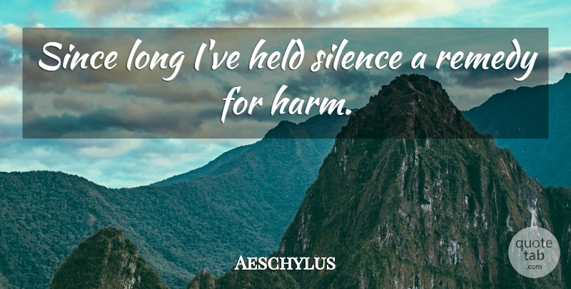 Aeschylus Quote About Long, Silence, Harm: Since Long Ive Held Silence...