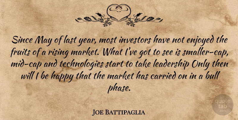Joe Battipaglia Quote About Bull, Carried, Enjoyed, Fruits, Happy: Since May Of Last Year...