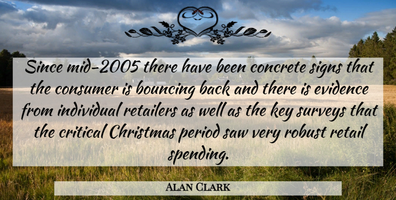 Alan Clark Quote About Bouncing, Christmas, Concrete, Consumer, Critical: Since Mid 2005 There Have...