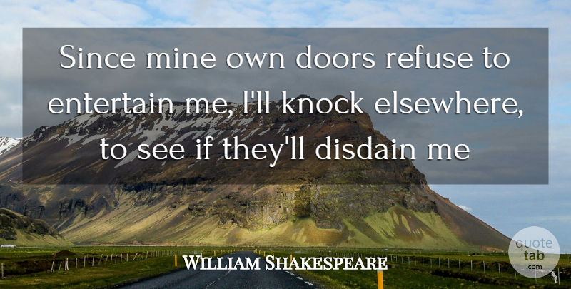 William Shakespeare Quote About Doors, Elsewhere, Refuse: Since Mine Own Doors Refuse...